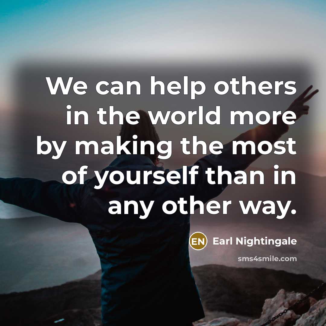 “We can help others in the world more by making…” quote by Earl Nightingale