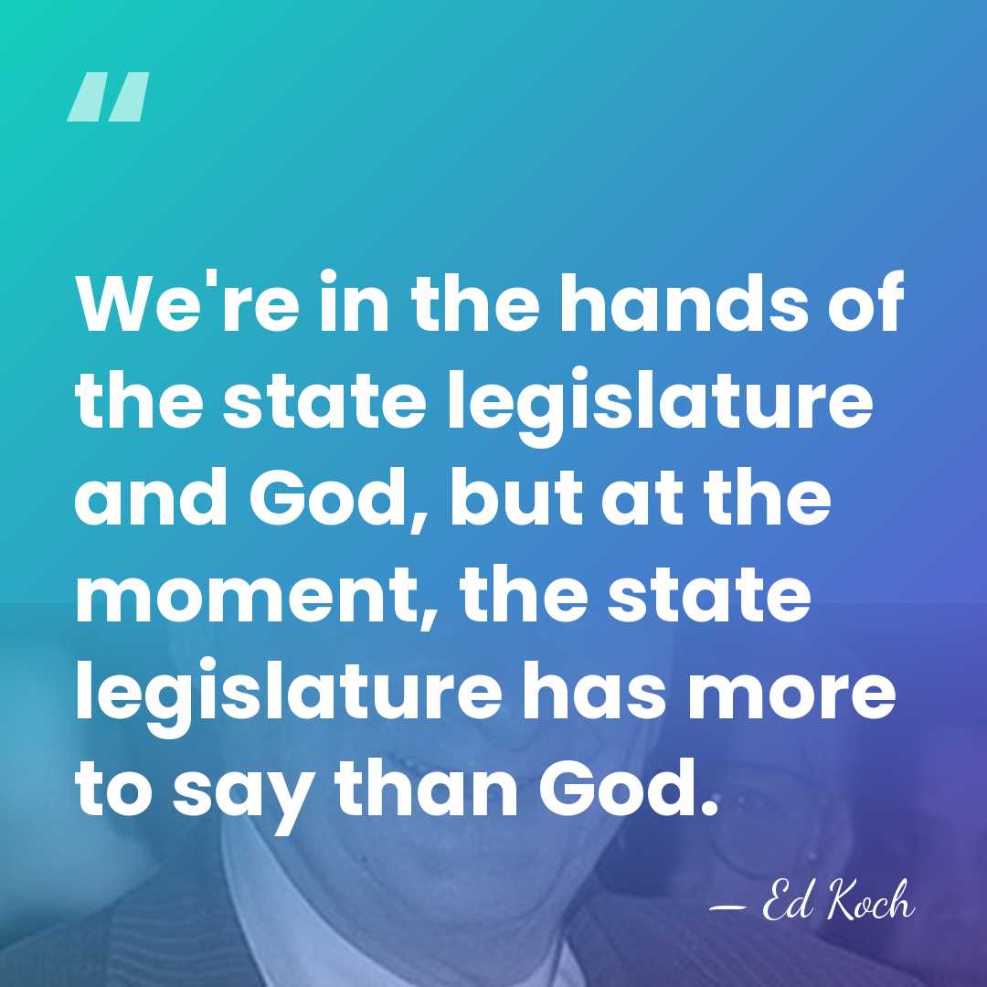 We're in the hands of the state legislature and God, but at&hellip; - Ed Koch