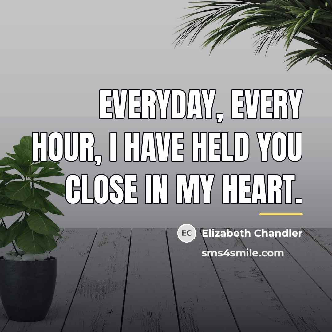 “Everyday, every hour, I have held you close in my…” quote by Elizabeth Chandler