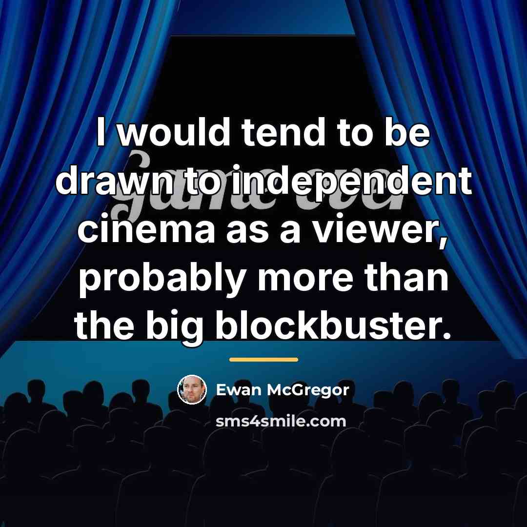 “I would tend to be drawn to independent cinema as…” quote by Ewan McGregor