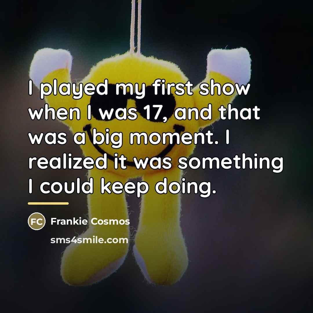 “I played my first show when I was 17, and…” quote by Frankie Cosmos