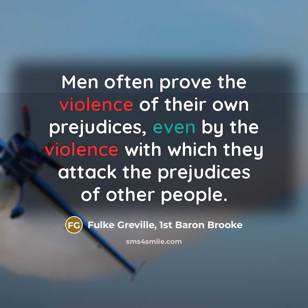 “Men often prove the violence of their own prejudices, even…” quote by Fulke Greville, 1st Baron Brooke
