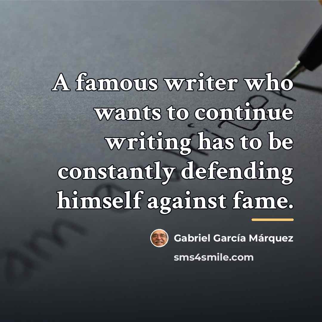 “A famous writer who wants to continue writing has to…” quote by Gabriel Garcia Marquez