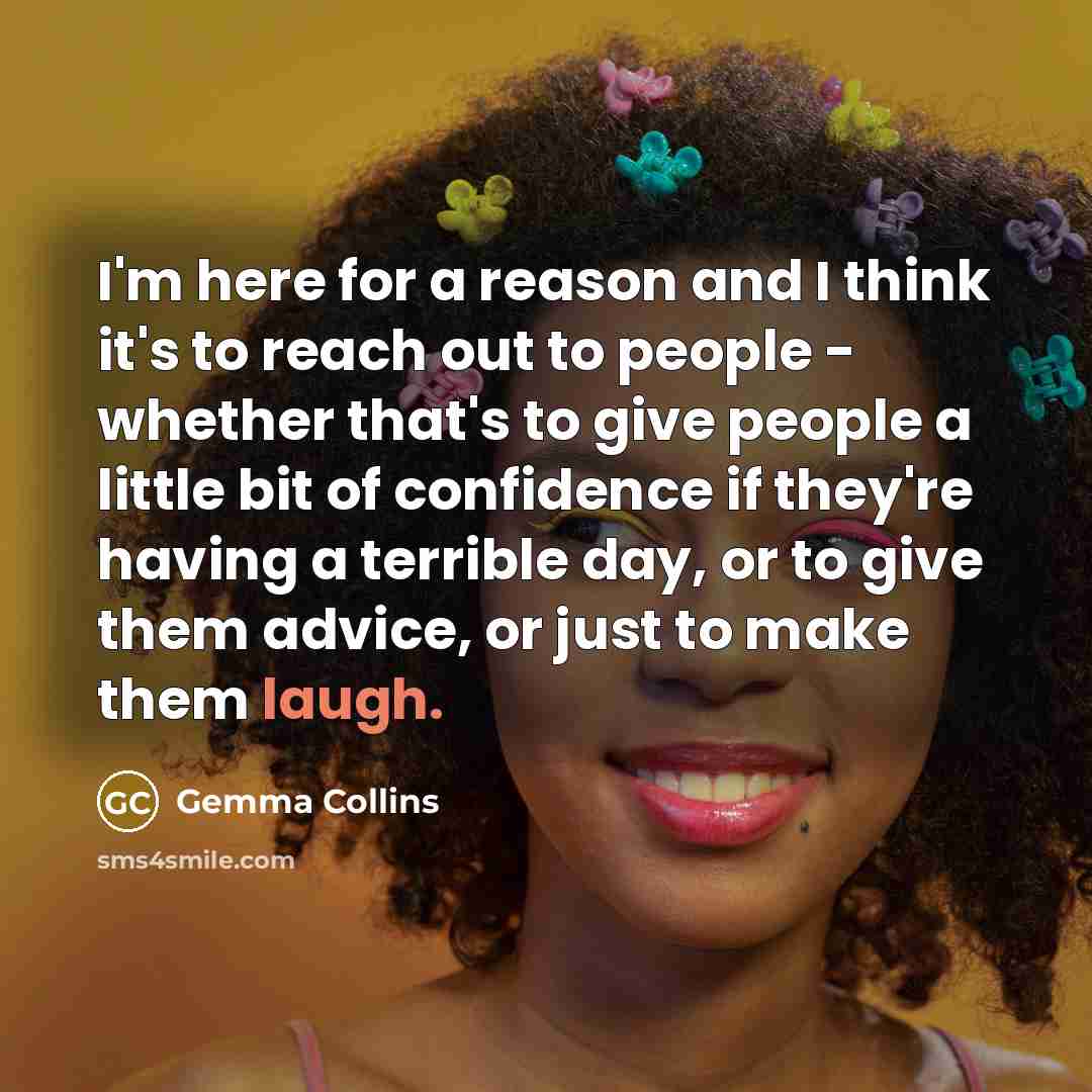 “I'm here for a reason and I think it's to…” quote by Gemma Collins
