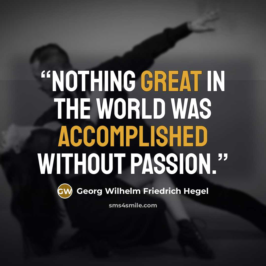 “Nothing great in the world was accomplished without passion.” quote by Georg Wilhelm Friedrich Hegel
