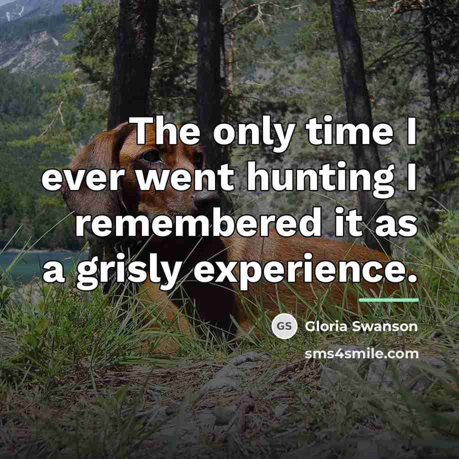 “The only time I ever went hunting I remembered it…” quote by Gloria Swanson