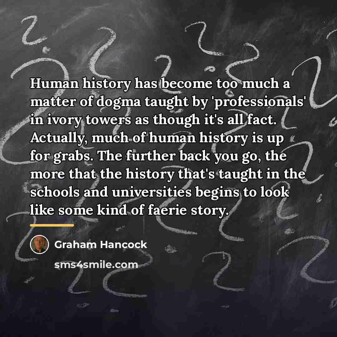 “Human history has become too much a matter of dogma…” quote by Graham Hancock