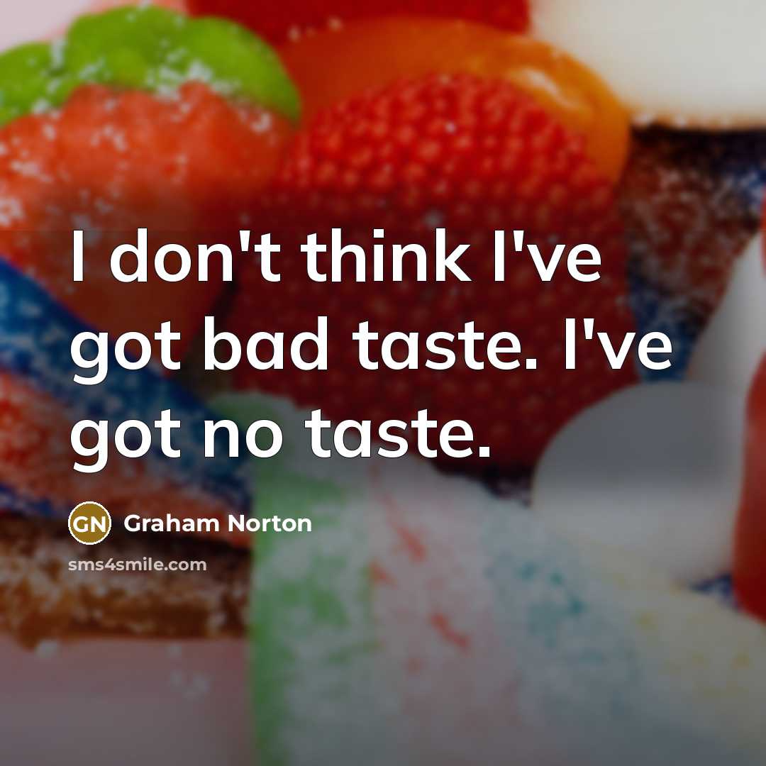 “I don't think I've got bad taste. I've got no…” quote by Graham Norton
