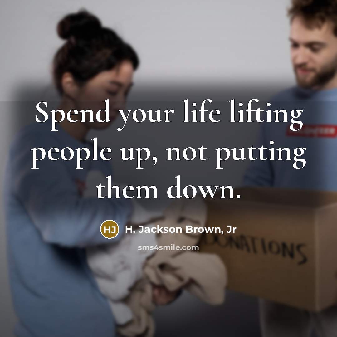 “Spend your life lifting people up, not putting them down.…” quote by H. Jackson Brown, Jr