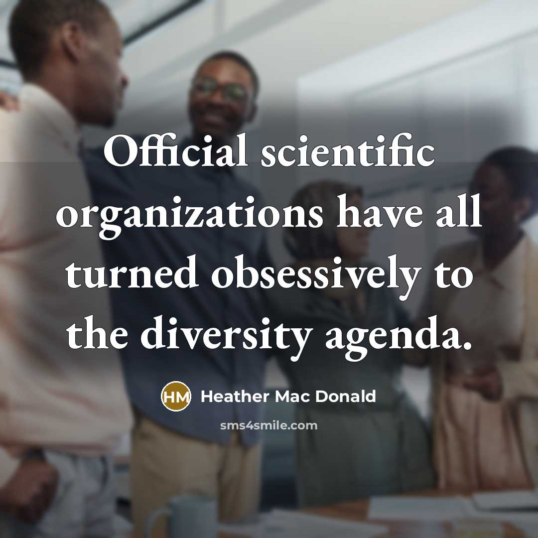“Official scientific organizations have all turned obsessively to the diversity…” quote by Heather Mac Donald