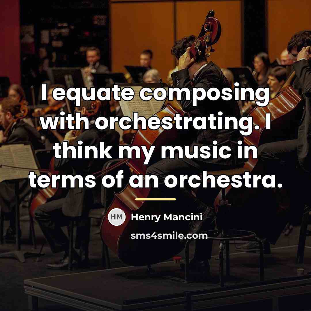 “I equate composing with orchestrating. I think my music in…” quote by Henry Mancini
