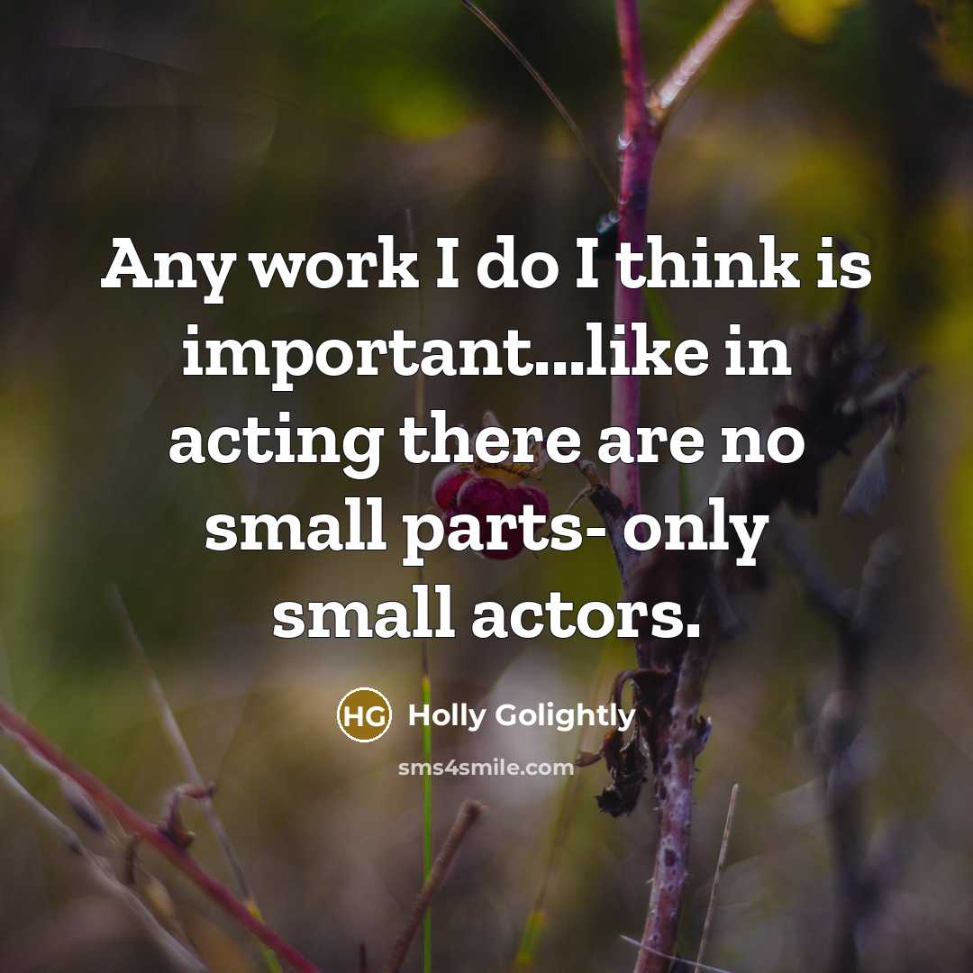 “Any work I do I think is important...like in acting…” quote by Holly Golightly