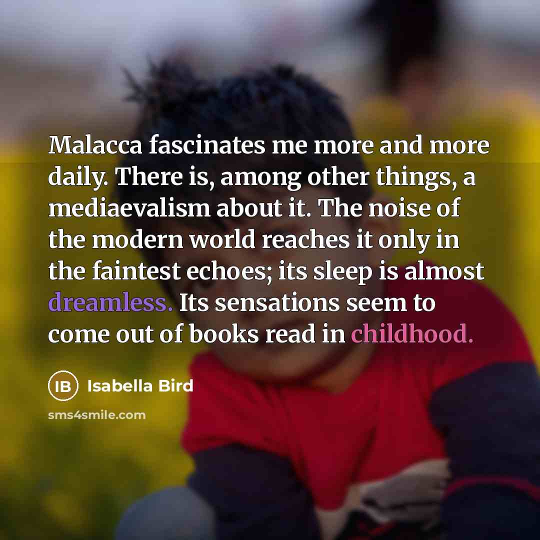 “Malacca fascinates me more and more daily. There is, among…” quote by Isabella Bird