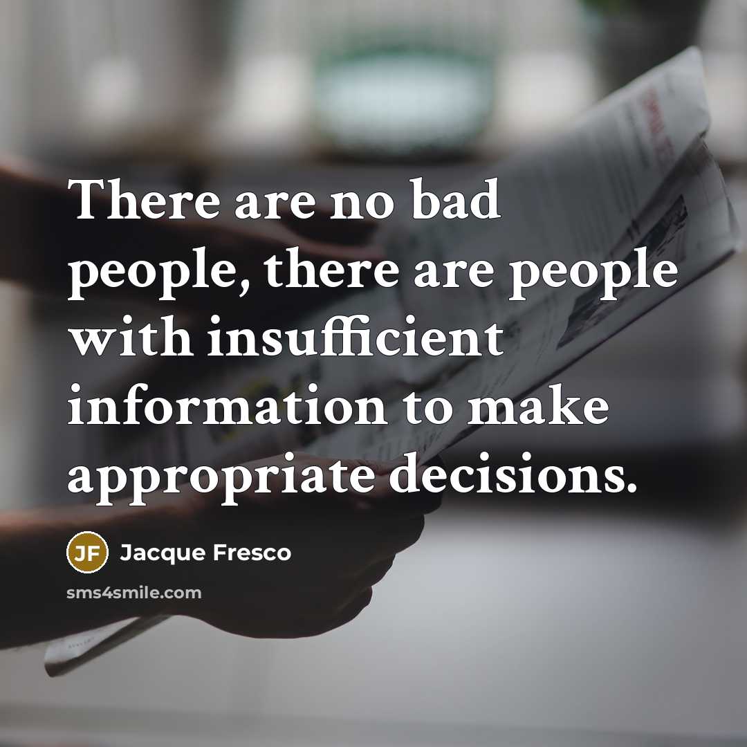 “There are no bad people, there are people with insufficient…” quote by Jacque Fresco