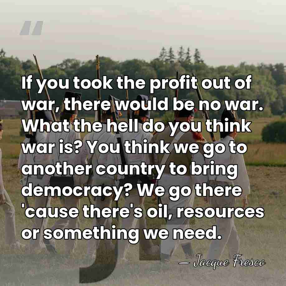 If you took the profit out of war, there would be no&hellip; - Jacque Fresco