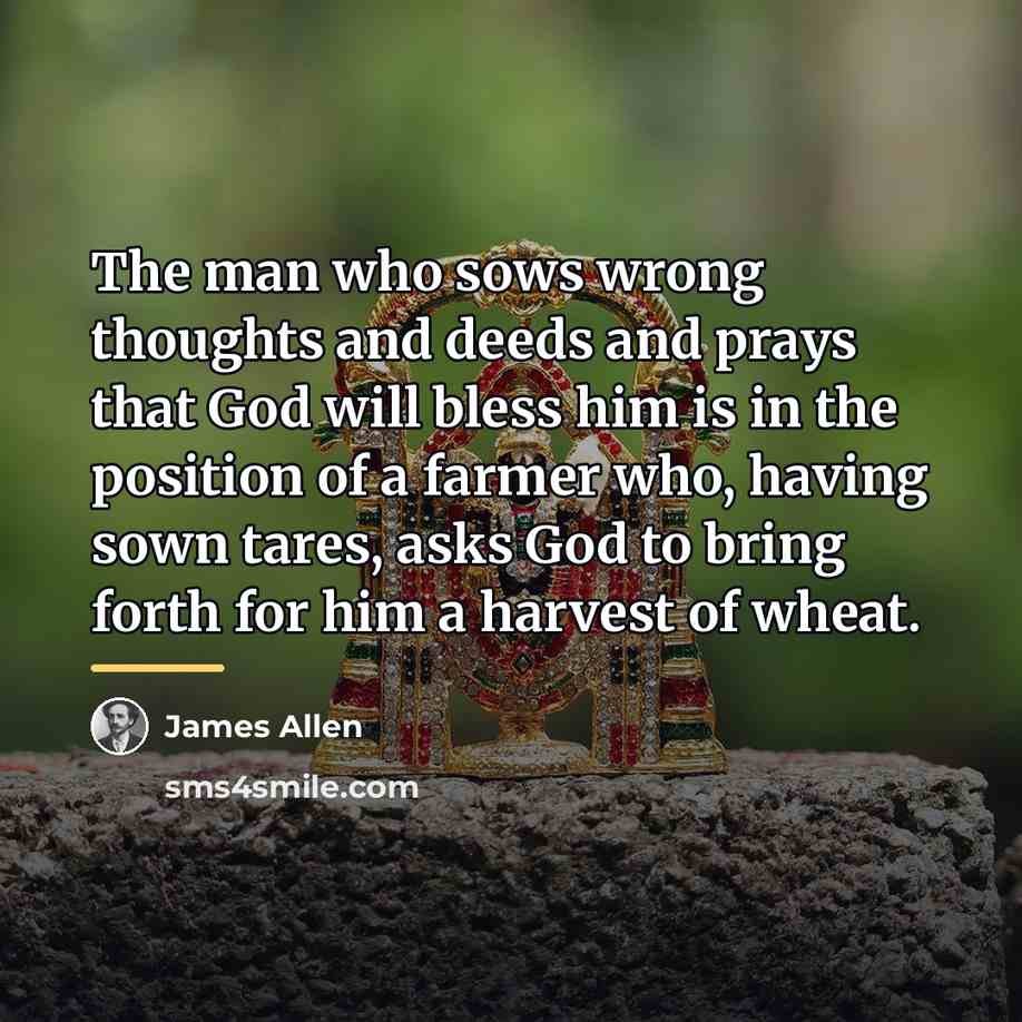 “The man who sows wrong thoughts and deeds and prays…” quote by James Allen