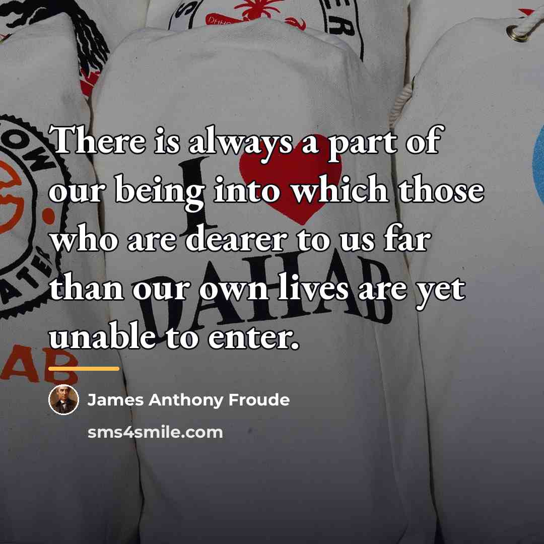 “There is always a part of our being into which…” quote by James Anthony Froude