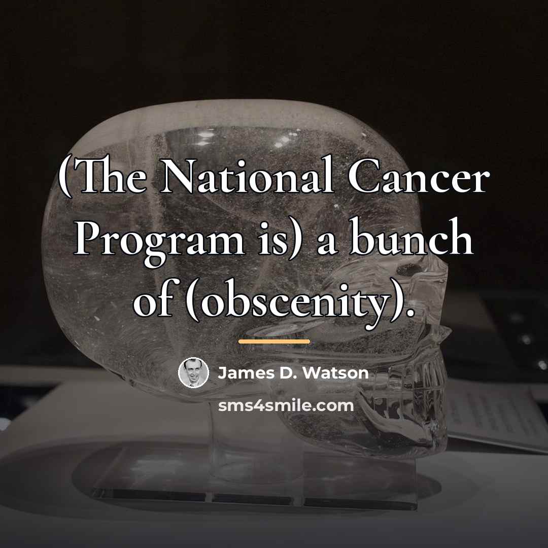 “(The National Cancer Program is) a bunch of (obscenity).…” quote by James D. Watson