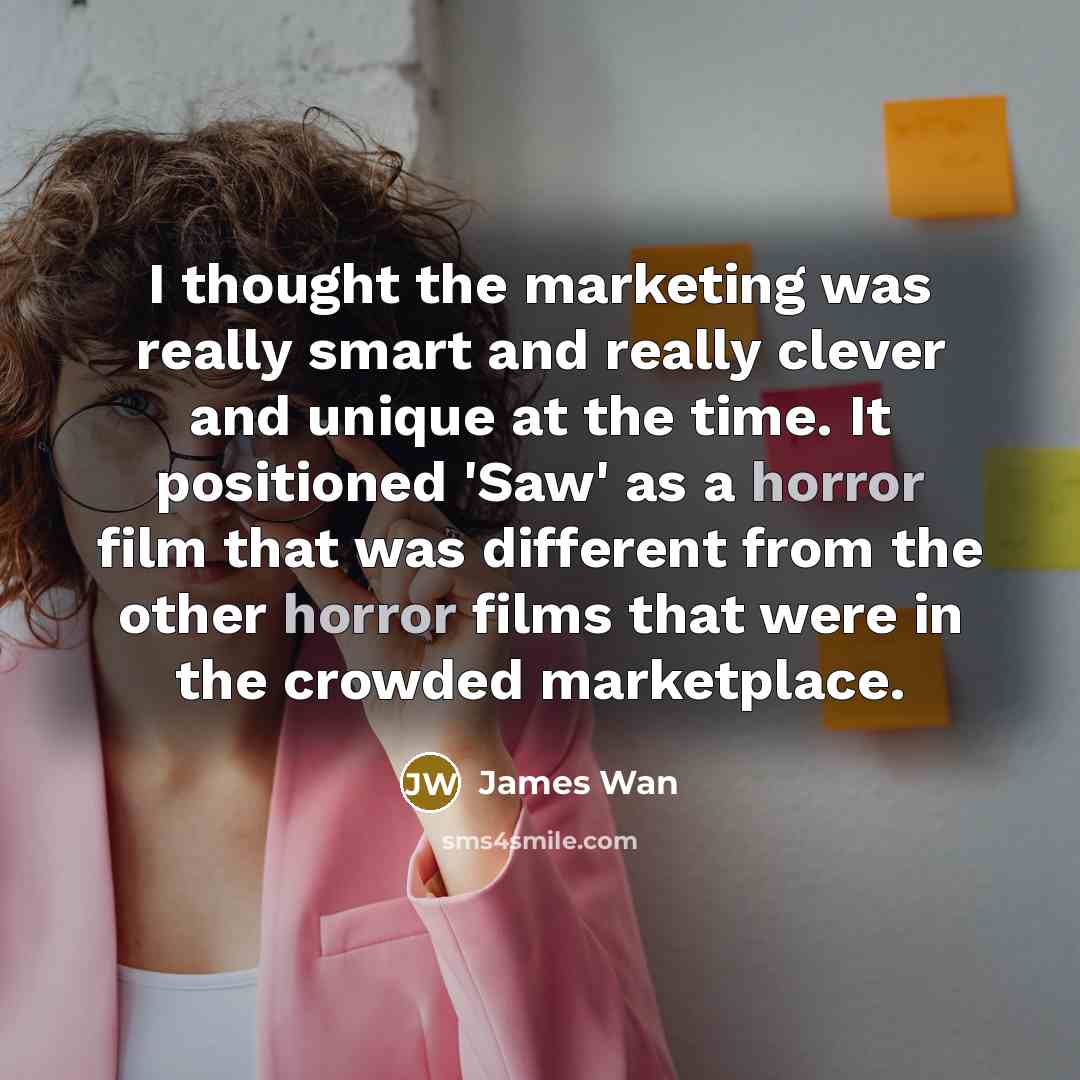 “I thought the marketing was really smart and really clever…” quote by James Wan