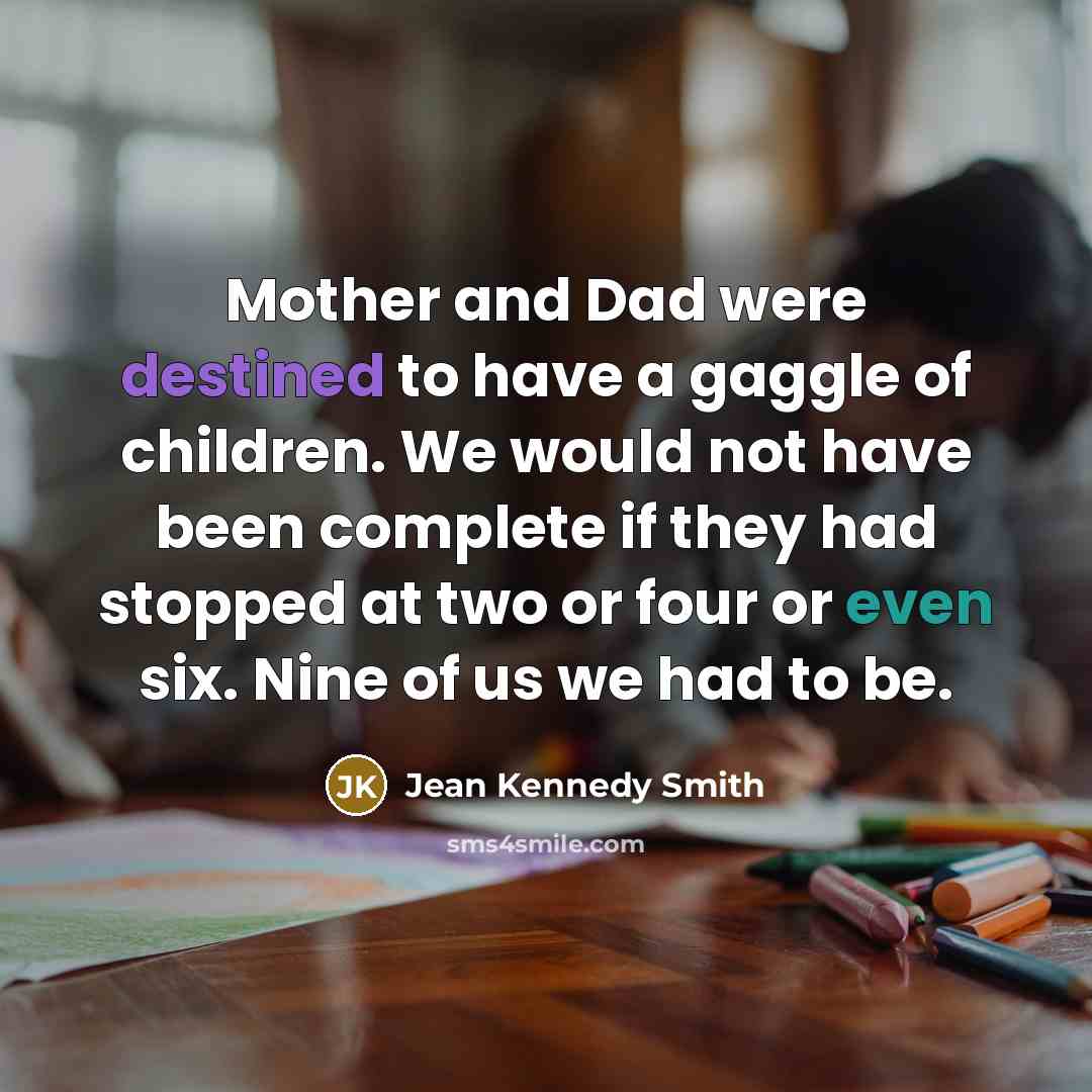 “Mother and Dad were destined to have a gaggle of…” quote by Jean Kennedy Smith