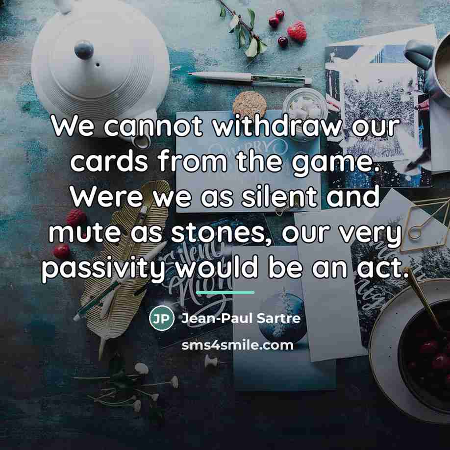 “We cannot withdraw our cards from the game. Were we…” quote by Jean-Paul Sartre
