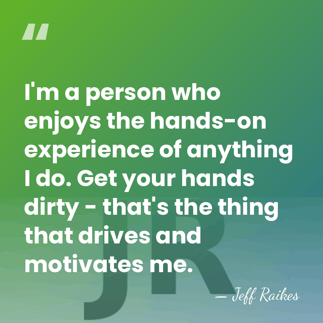 I'm a person who enjoys the hands-on experience of anything I do.&hellip; - Jeff Raikes