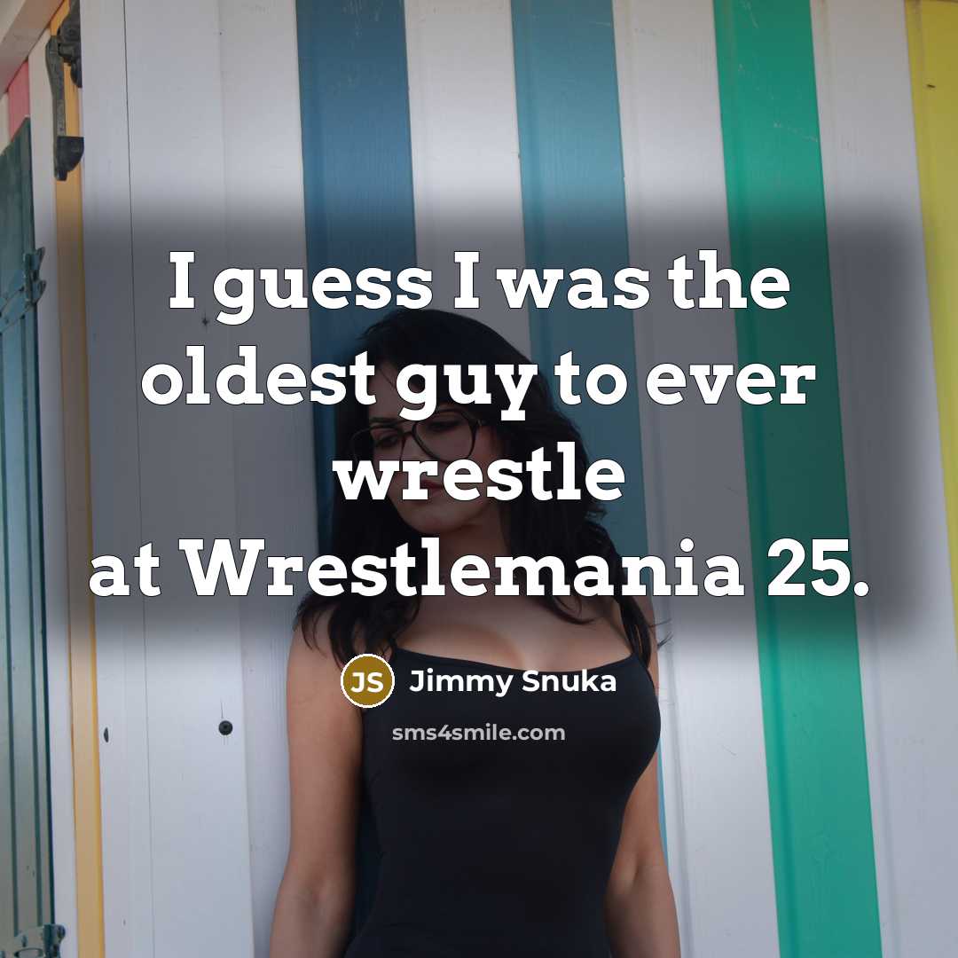 “I guess I was the oldest guy to ever wrestle…” quote by Jimmy Snuka