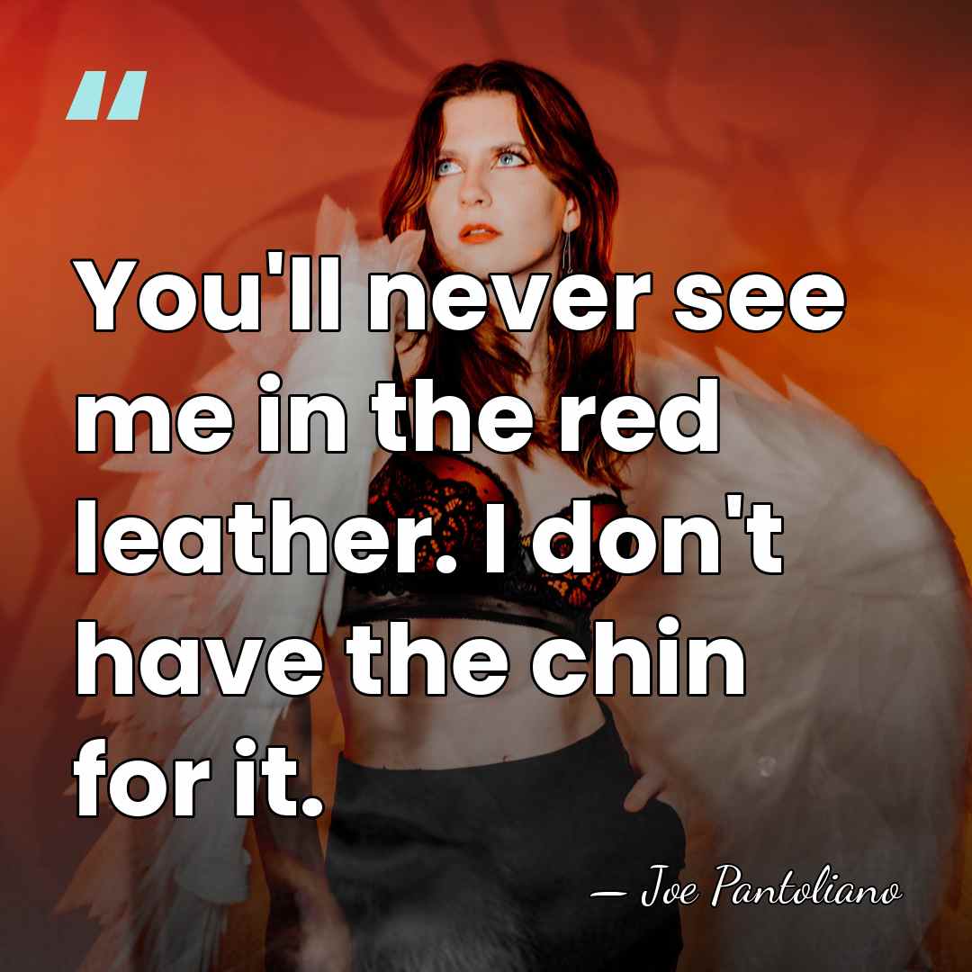 You'll never see me in the red leather. I don't have the&hellip; - Joe Pantoliano