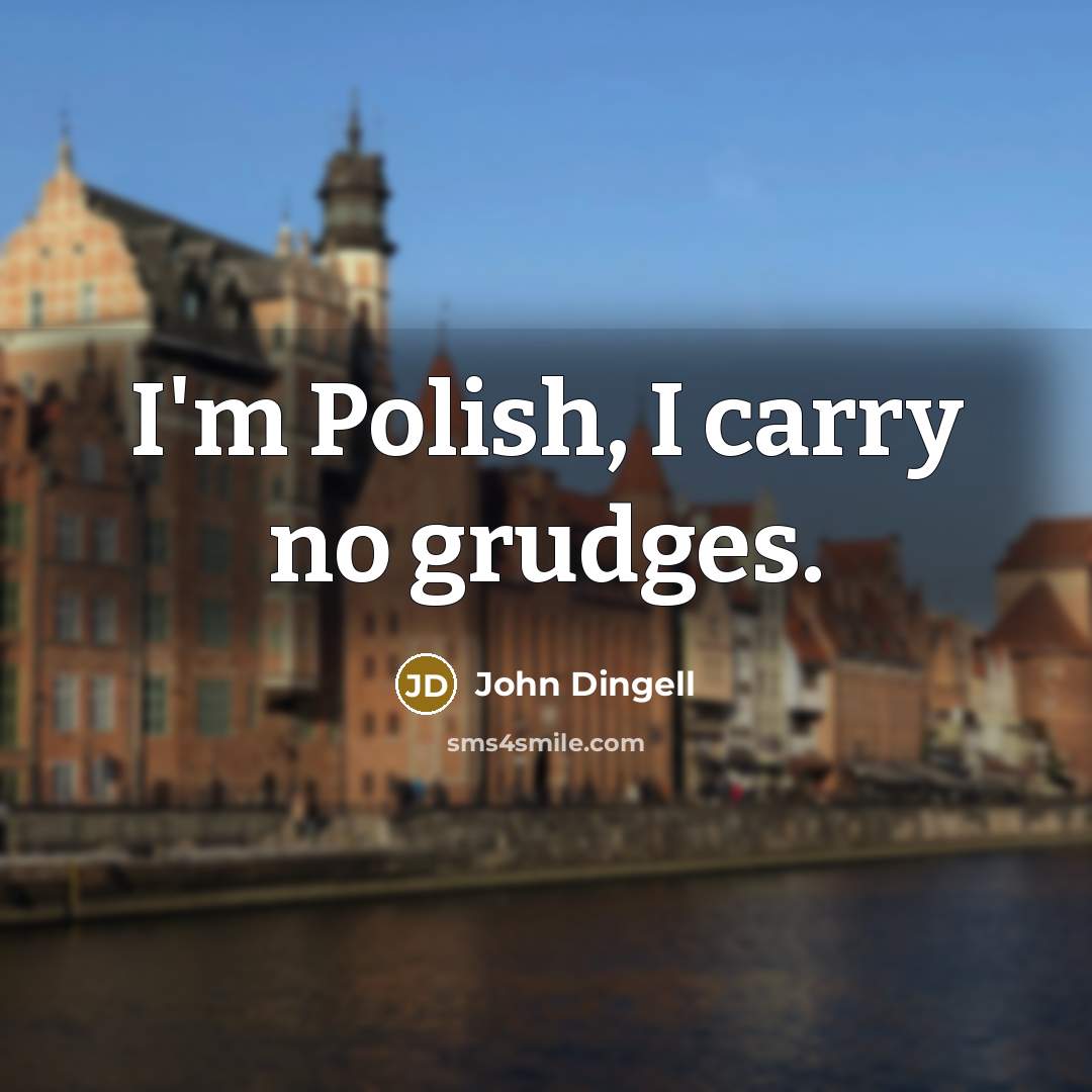 “I'm Polish, I carry no grudges.…” quote by John Dingell