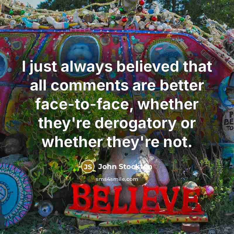 “I just always believed that all comments are better face-to-face,…” quote by John Stockton