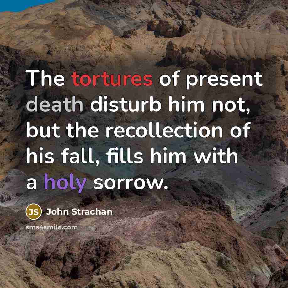 “The tortures of present death disturb him not, but the…” quote by John Strachan