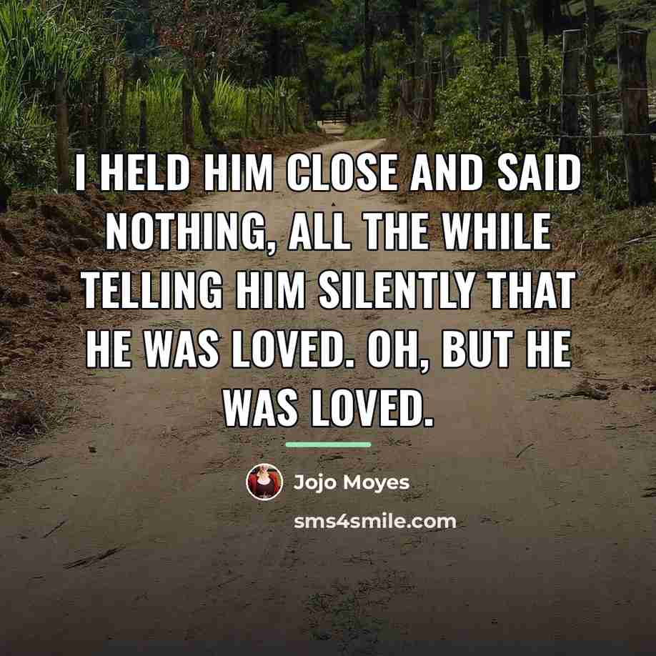 “I held him close and said nothing, all the while…” quote by Jojo Moyes