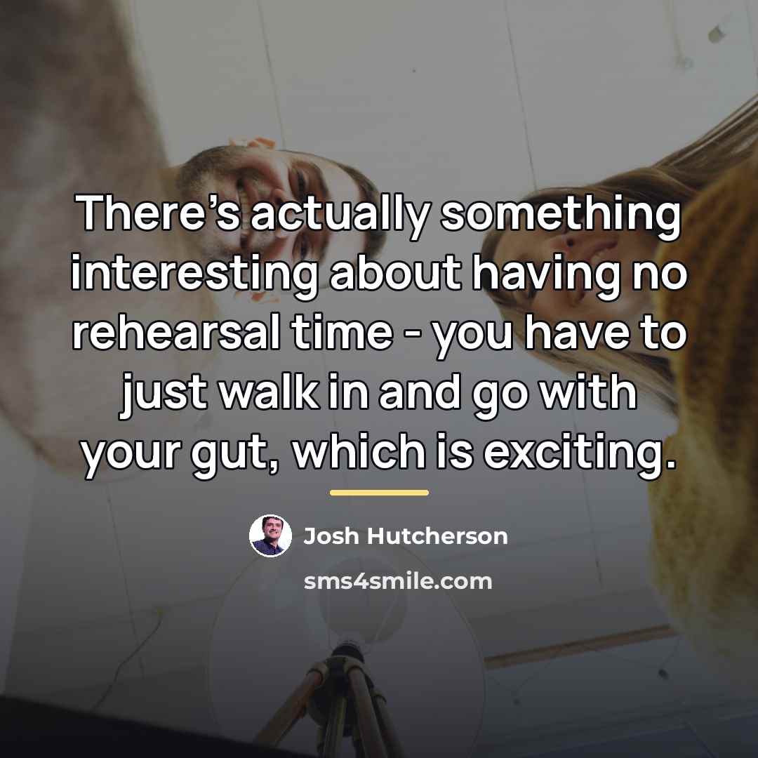 “There's actually something interesting about having no rehearsal time -…” quote by Josh Hutcherson