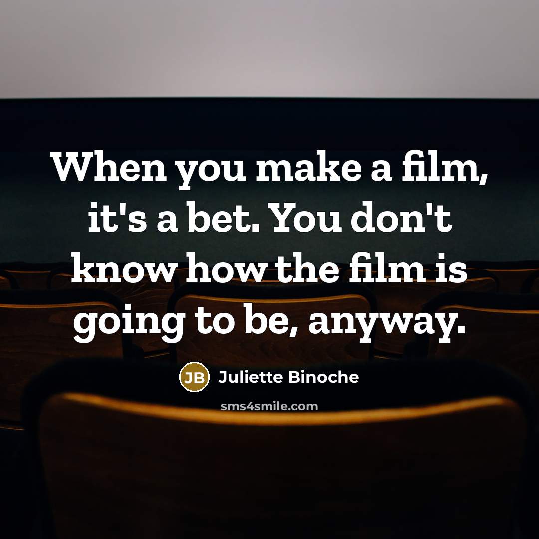 “When you make a film, it's a bet. You don't…” quote by Juliette Binoche