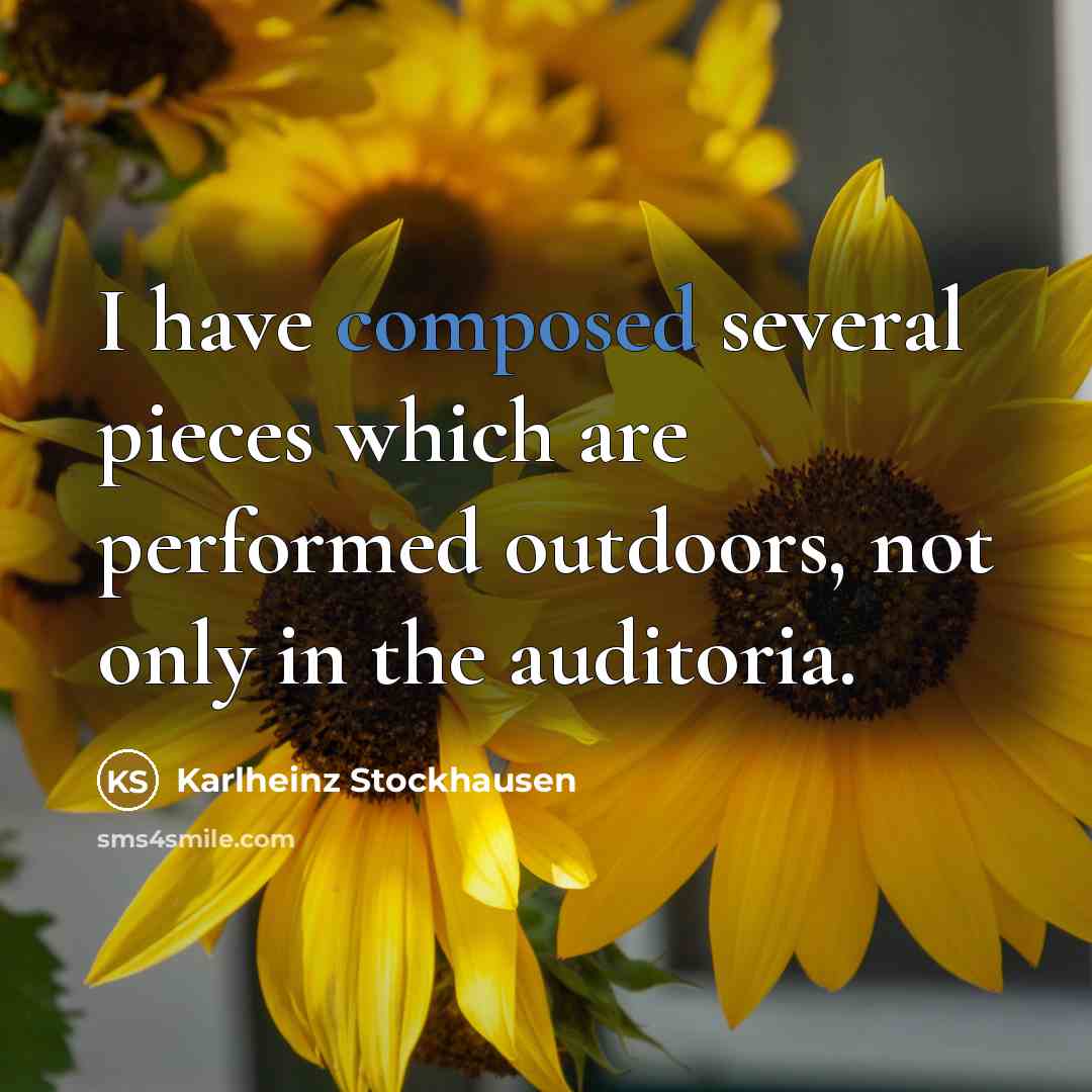 “I have composed several pieces which are performed outdoors, not…” quote by Karlheinz Stockhausen