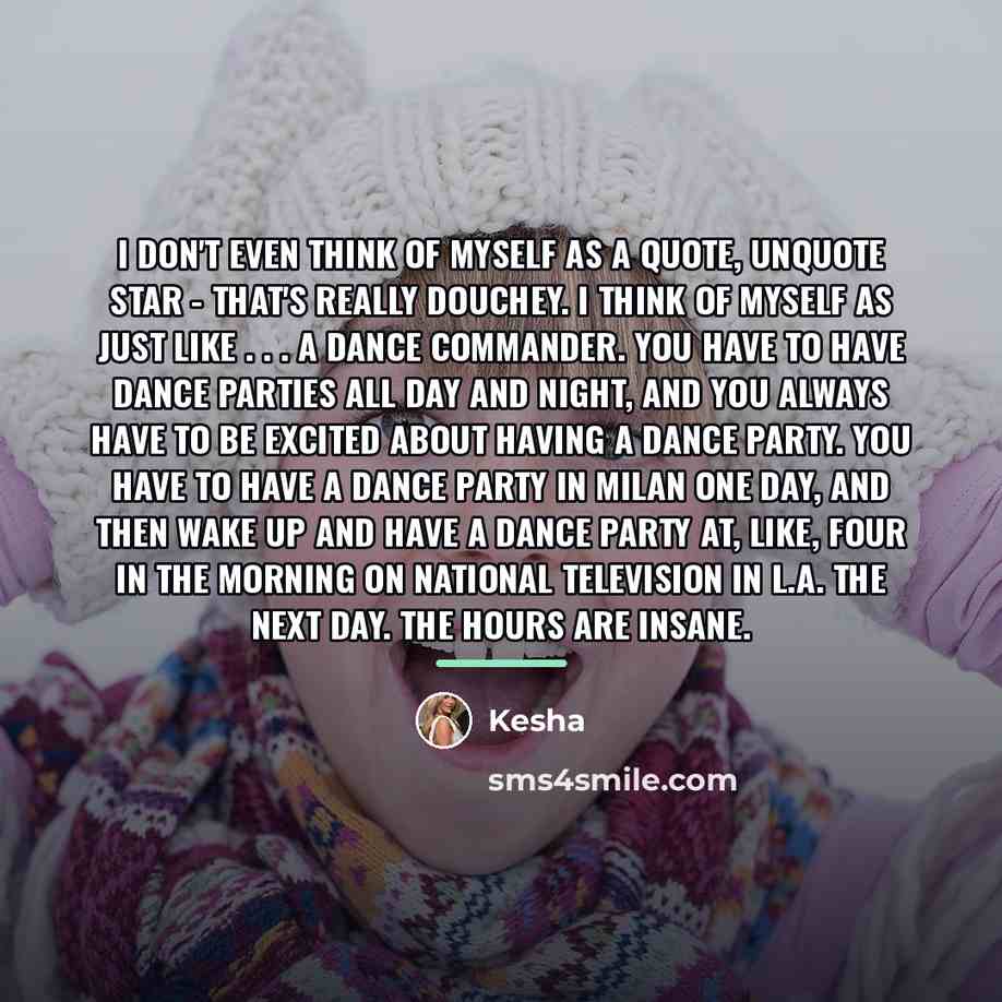 “I don't even think of myself as a quote, unquote…” quote by Kesha