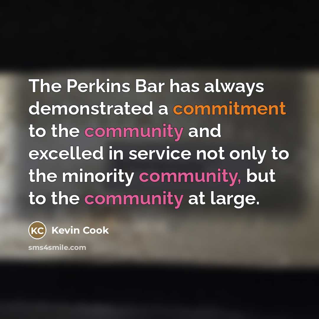 “The Perkins Bar has always demonstrated a commitment to the…” quote by Kevin Cook