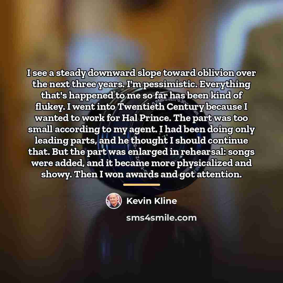 “I see a steady downward slope toward oblivion over the…” quote by Kevin Kline