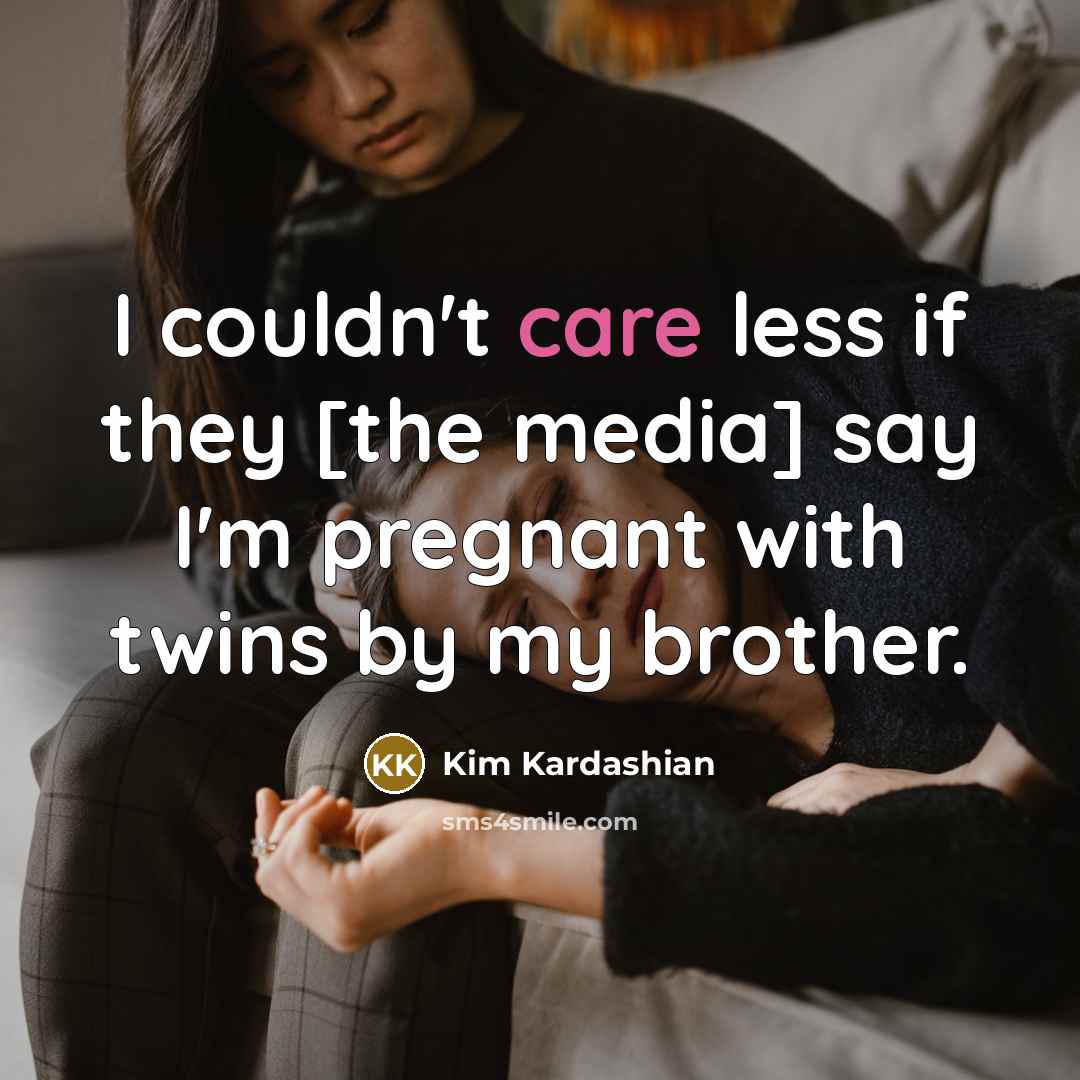 “I couldn't care less if they [the media] say I'm…” quote by Kim Kardashian