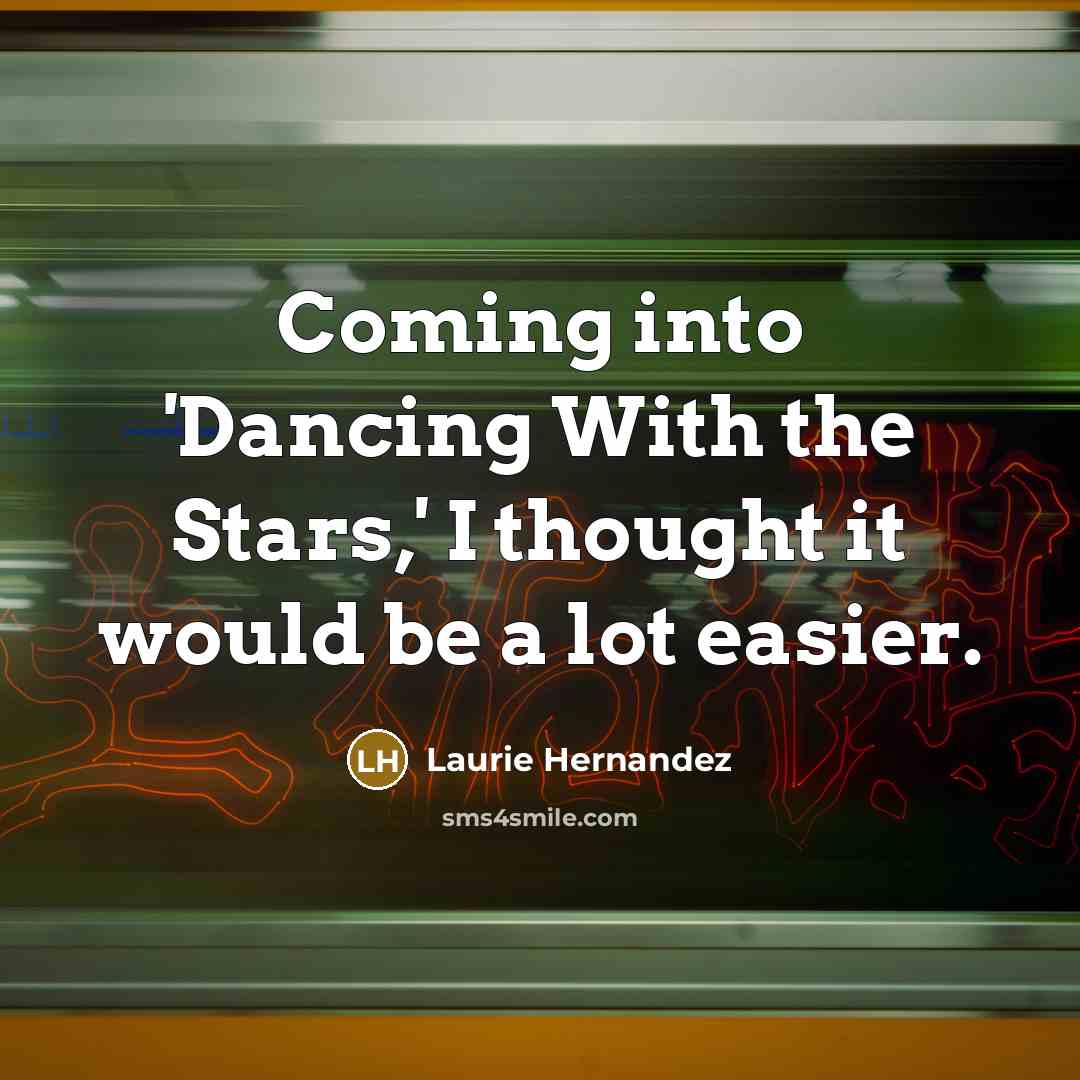 “Coming into 'Dancing With the Stars,' I thought it would…” quote by Laurie Hernandez