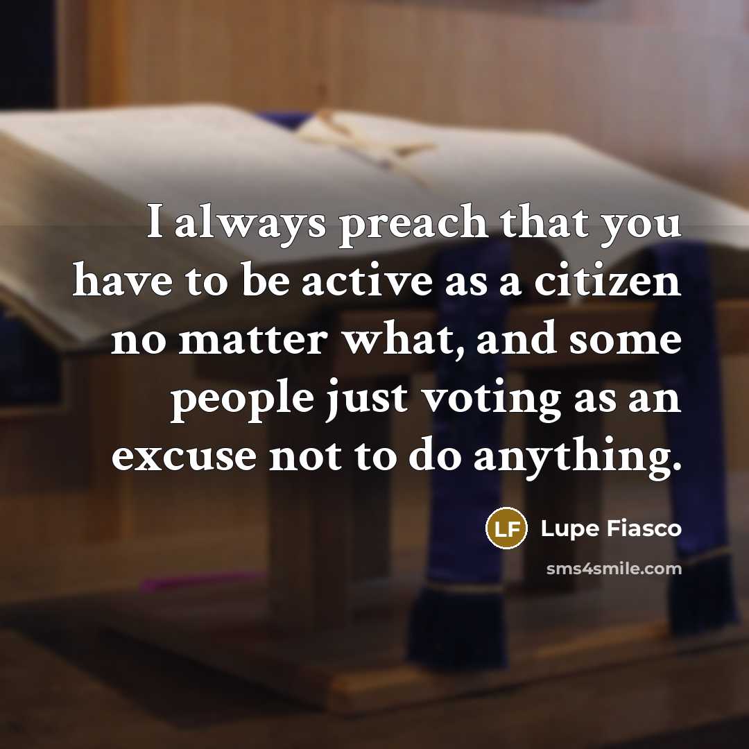 “I always preach that you have to be active as…” quote by Lupe Fiasco