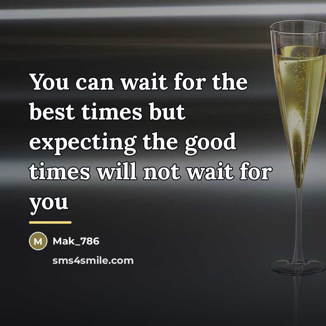 “You can wait for the best times but expecting the…” quote by Mak_786