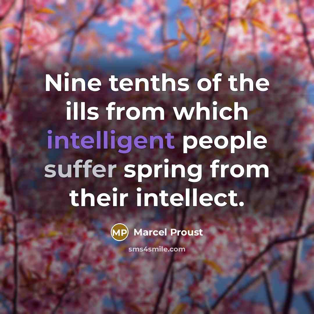 “Nine tenths of the ills from which intelligent people suffer…” quote by Marcel Proust