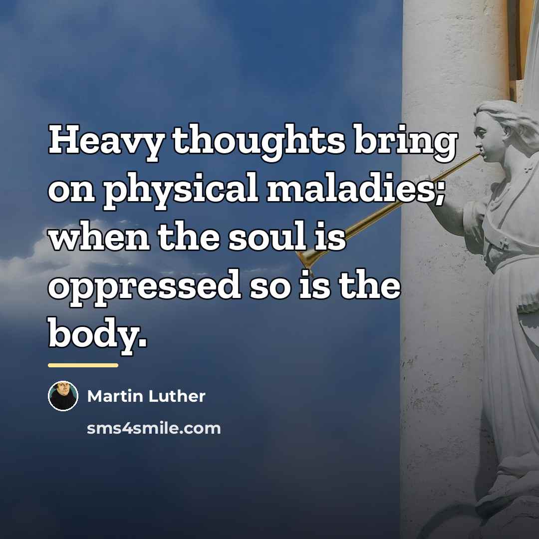 “Heavy thoughts bring on physical maladies; when the soul is…” quote by Martin Luther