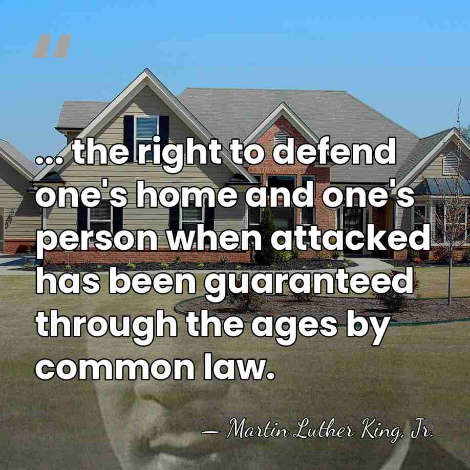 ... the right to defend one's home and one's person when attacked&hellip; - Martin Luther King, Jr.