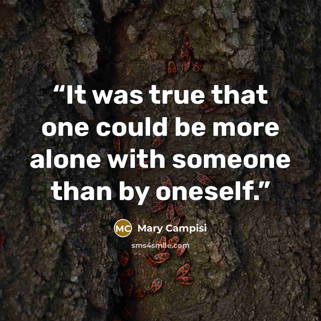 “It was true that one could be more alone with someone than by oneself.” quote by Mary Campisi