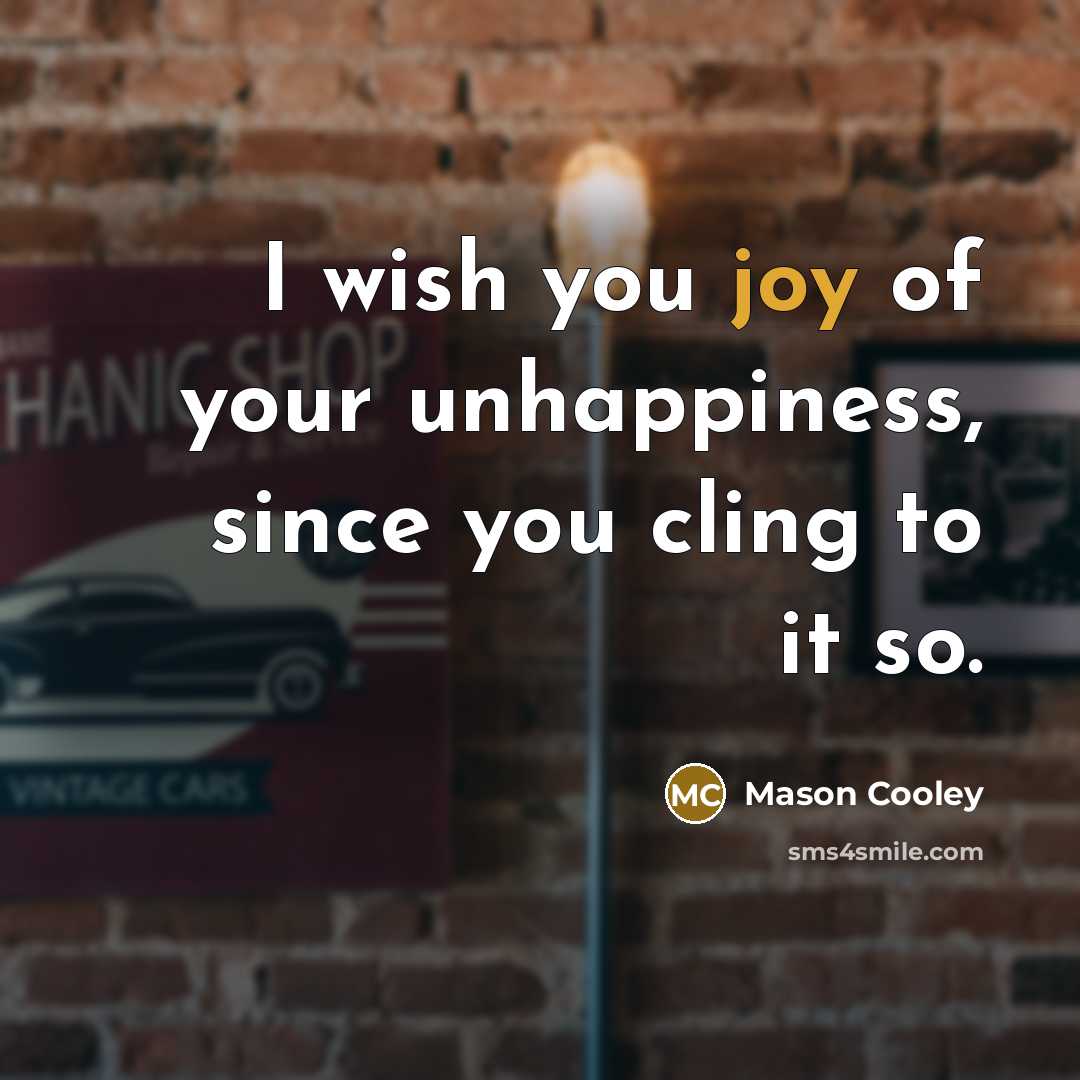 “I wish you joy of your unhappiness, since you cling…” quote by Mason Cooley