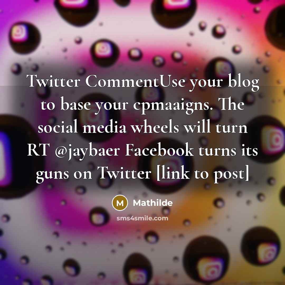 “Twitter CommentUse your blog to base your cpmaaigns. The social media wheels will turn RT @jaybaer Facebook turns its guns on Twitter [link to post]” quote by Mathilde