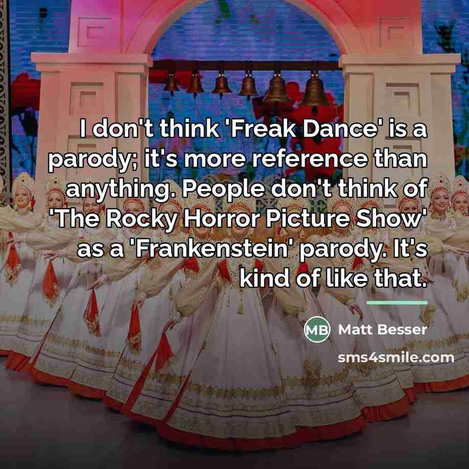 “I don't think 'Freak Dance' is a parody; it's more…” quote by Matt Besser