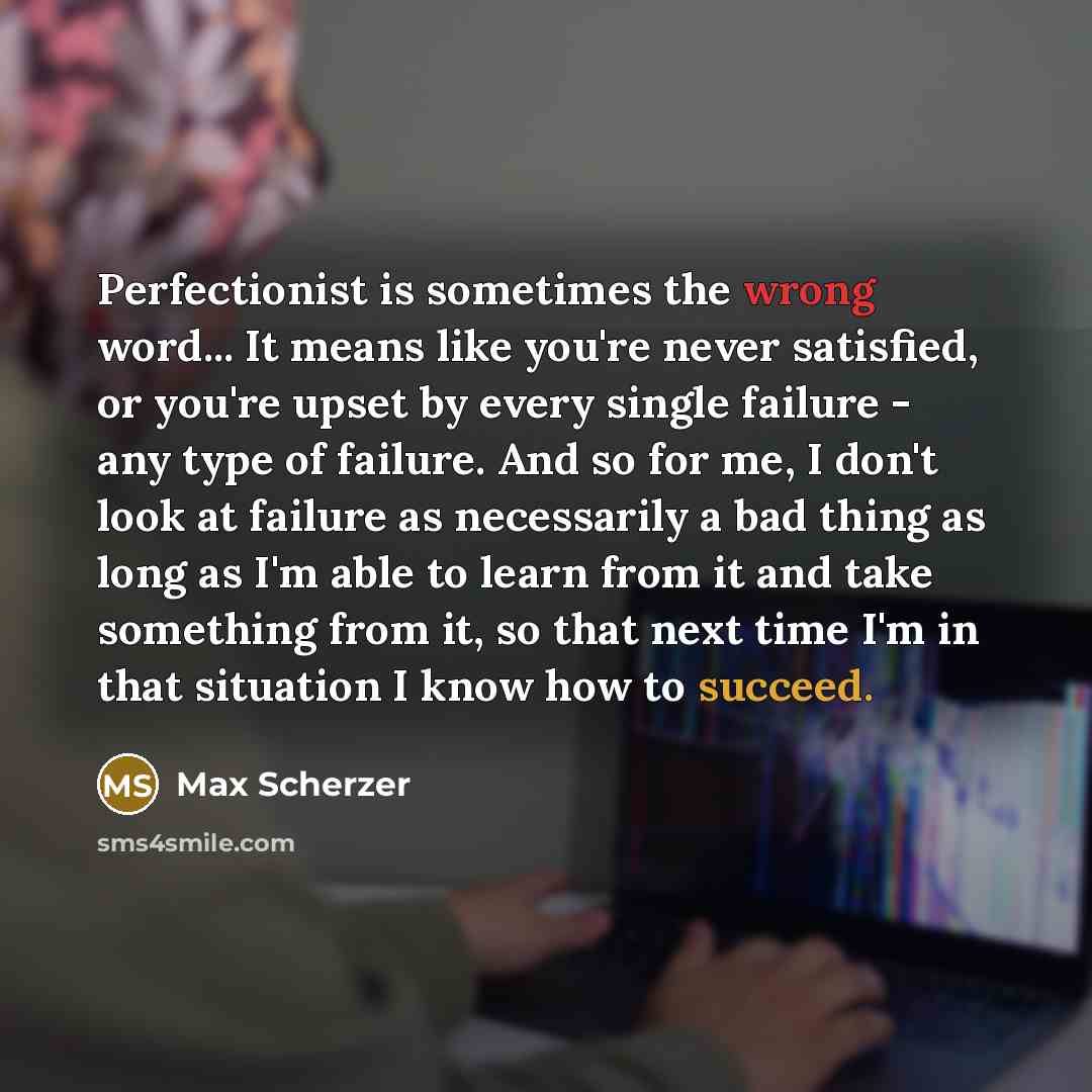 “Perfectionist is sometimes the wrong word... It means like you're…” quote by Max Scherzer
